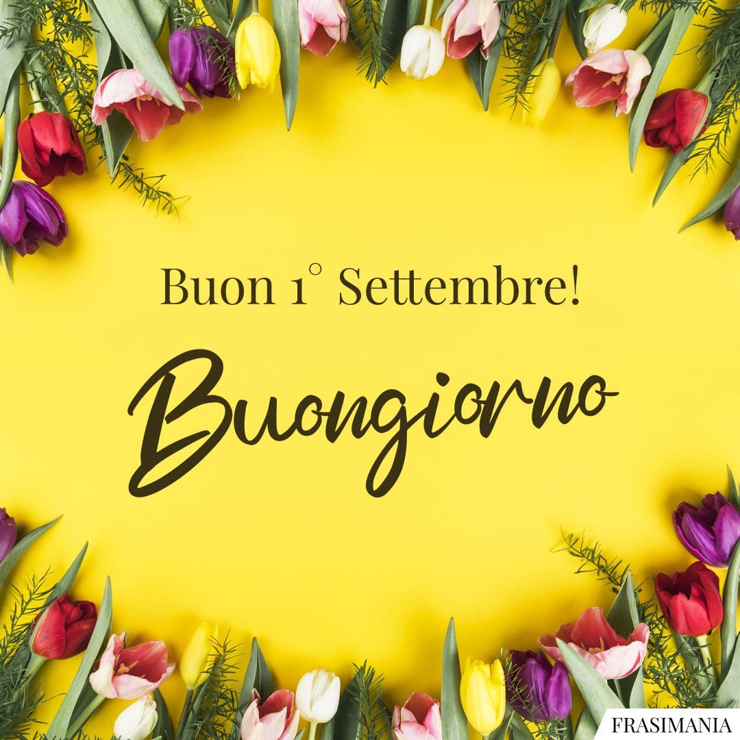 Buon 1° Settembre! Buongiorno.