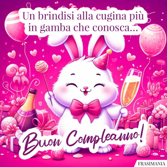 Un brindisi alla cugina più in gamba che conosca… Buon Compleanno!