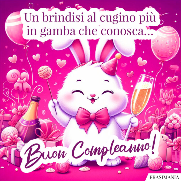 Un brindisi al cugino più in gamba che conosca… Buon Compleanno!