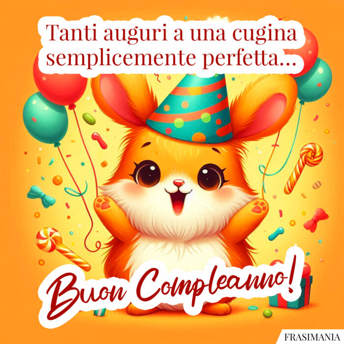 Tanti auguri a una cugina semplicemente perfetta… Buon Compleanno!