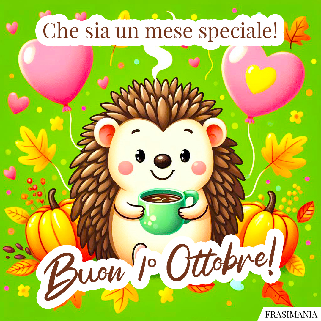 Che sia un mese speciale! Buon 1° Ottobre!