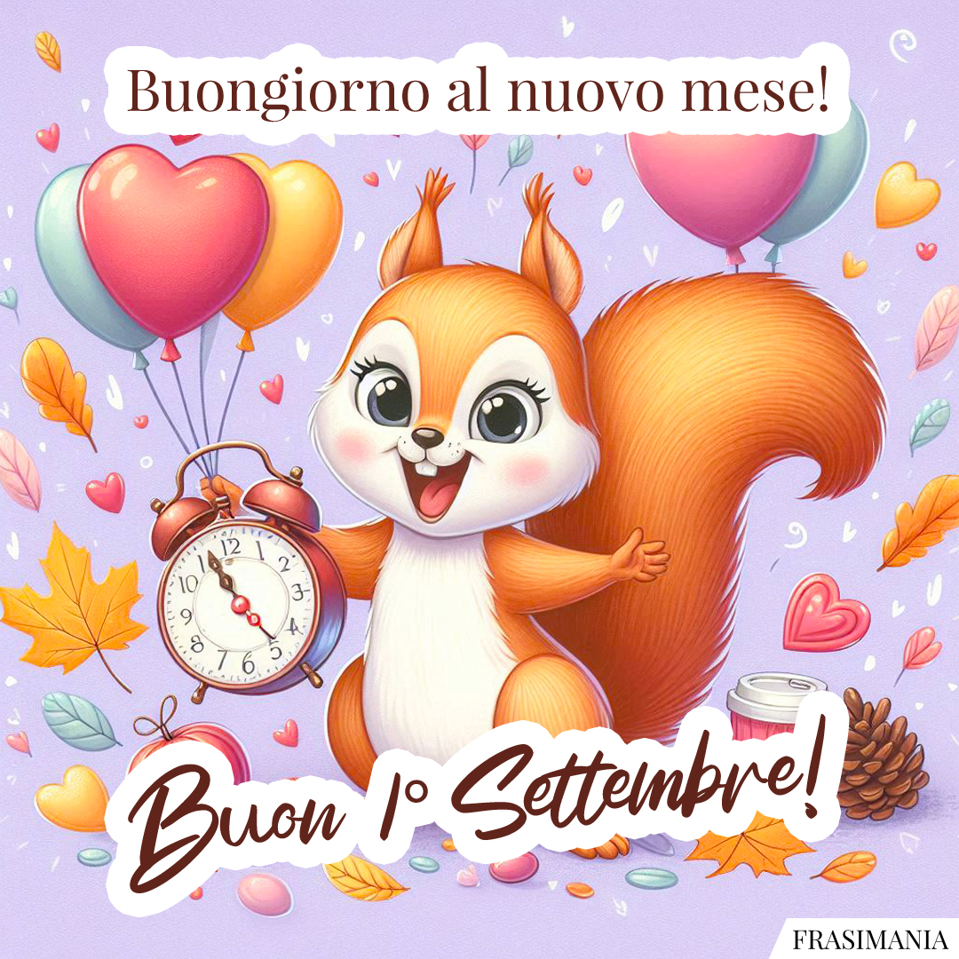 Buongiorno al nuovo mese! Buon 1° Settembre!