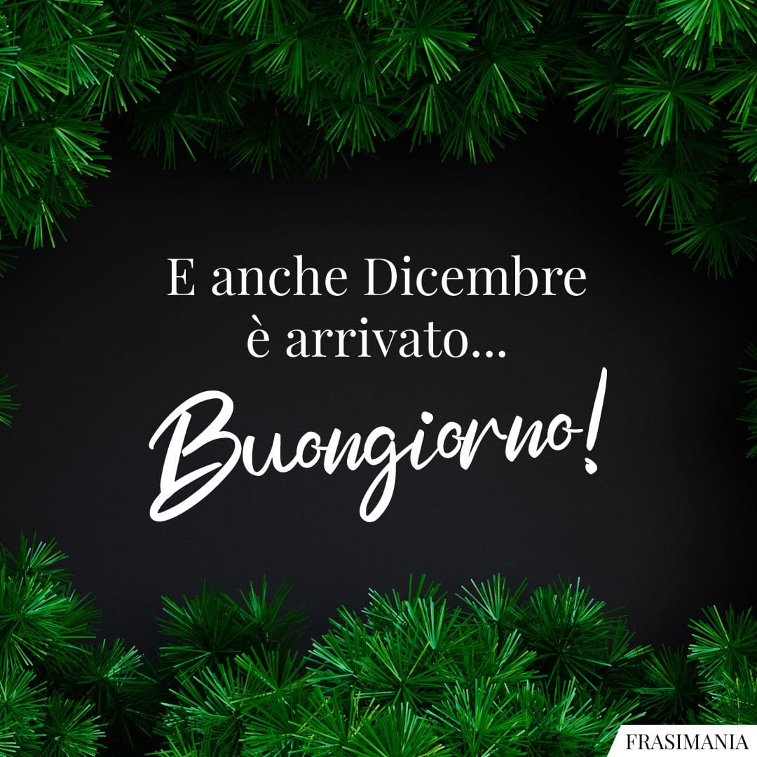 E anche Dicembre è arrivato... Buongiorno!