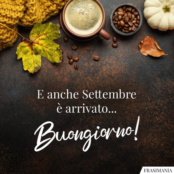 Buongiorno settembre arrivato