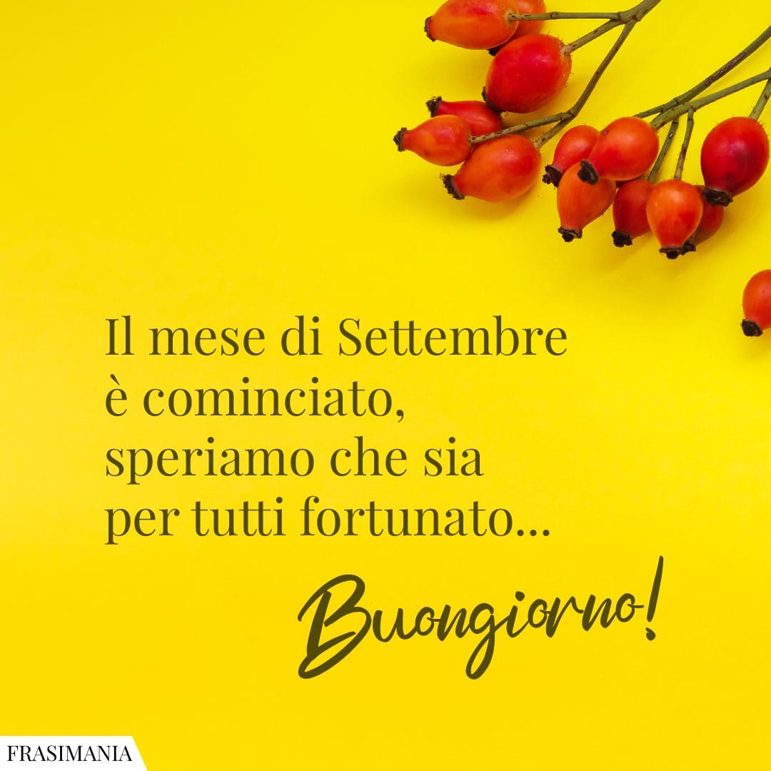 Il mese di Settembre è cominciato, speriamo che sia per tutti fortunato... Buongiorno!