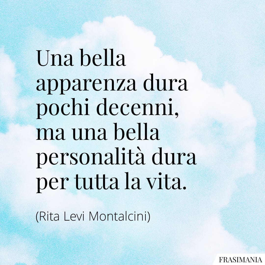 Una bella apparenza dura pochi decenni, ma una bella personalità dura per tutta la vita.