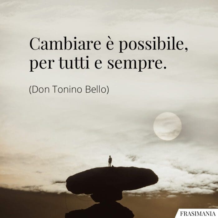 Cambiare è possibile, per tutti e sempre.