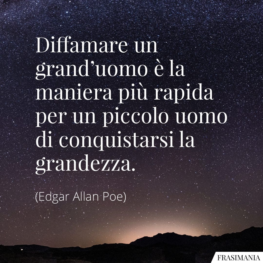 Diffamare un grand'uomo è la maniera più rapida per un piccolo uomo di conquistarsi la grandezza.