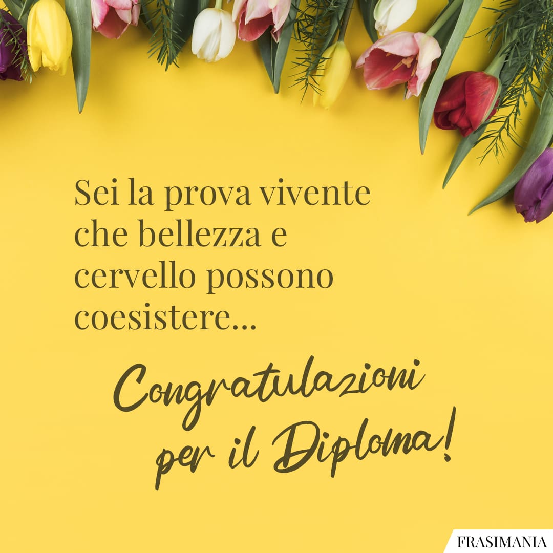 Sei la prova vivente che bellezza e cervello possono coesistere... Congratulazioni per il Diploma!