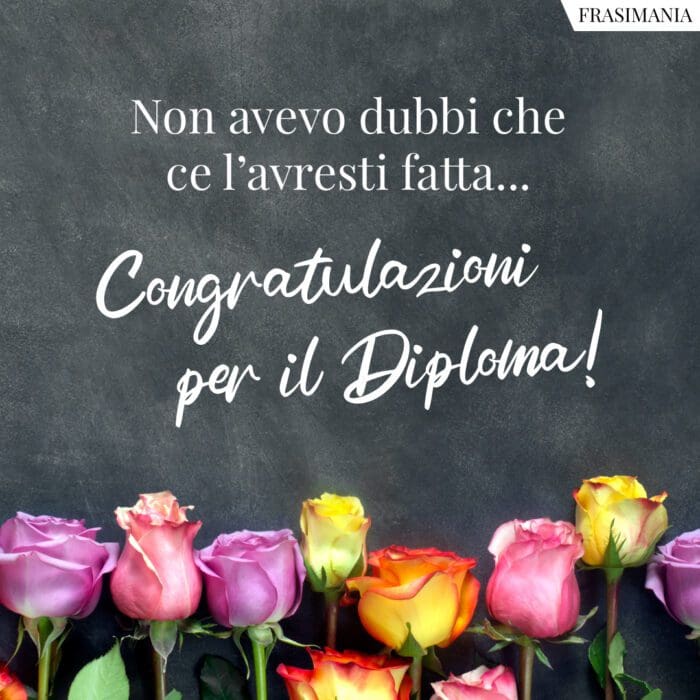 Non avevo dubbi che ce l’avresti fatta… Congratulazioni per il Diploma!