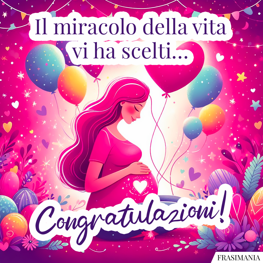 Il miracolo della vita vi ha scelti… Congratulazioni!
