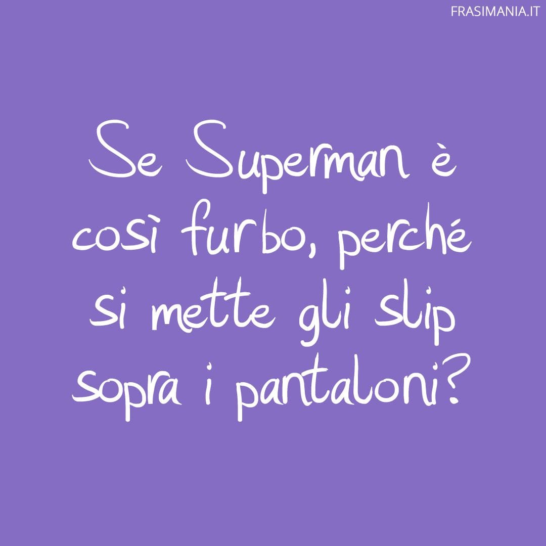 Se Superman è così furbo, perché si mette gli slip sopra i pantaloni?
