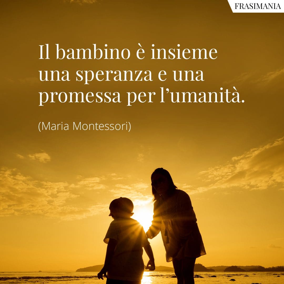 Il bambino è insieme una speranza e una promessa per l'umanità.