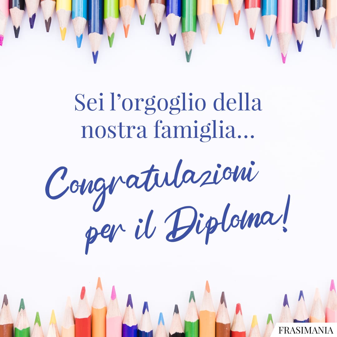 Sei l'orgoglio della nostra famiglia... Congratulazioni per il Diploma!