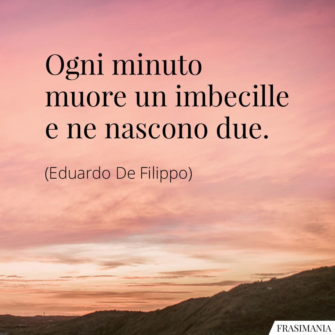 Ogni minuto muore un imbecille e ne nascono due.