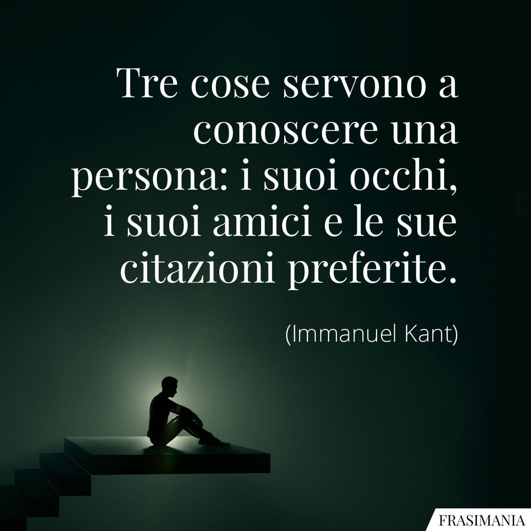 Tre cose servono a conoscere una persona: i suoi occhi, i suoi amici e le sue citazioni preferite.