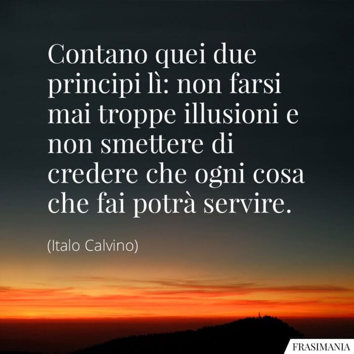 Contano quei due principi lì: non farsi mai troppe illusioni e non smettere di credere che ogni cosa che fai potrà servire.