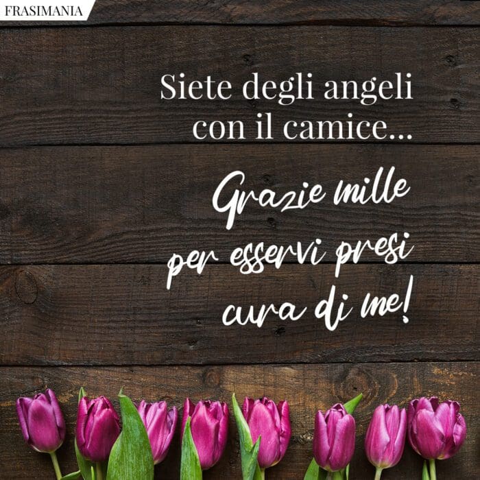 Siete degli angeli con il camice… Grazie mille per esservi presi cura di me!