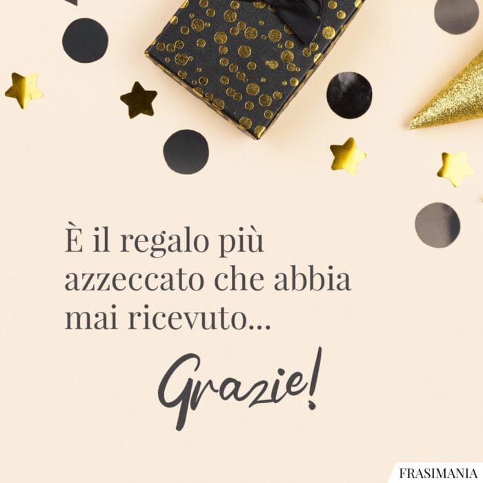 È il regalo più azzeccato che abbia mai ricevuto… Grazie!