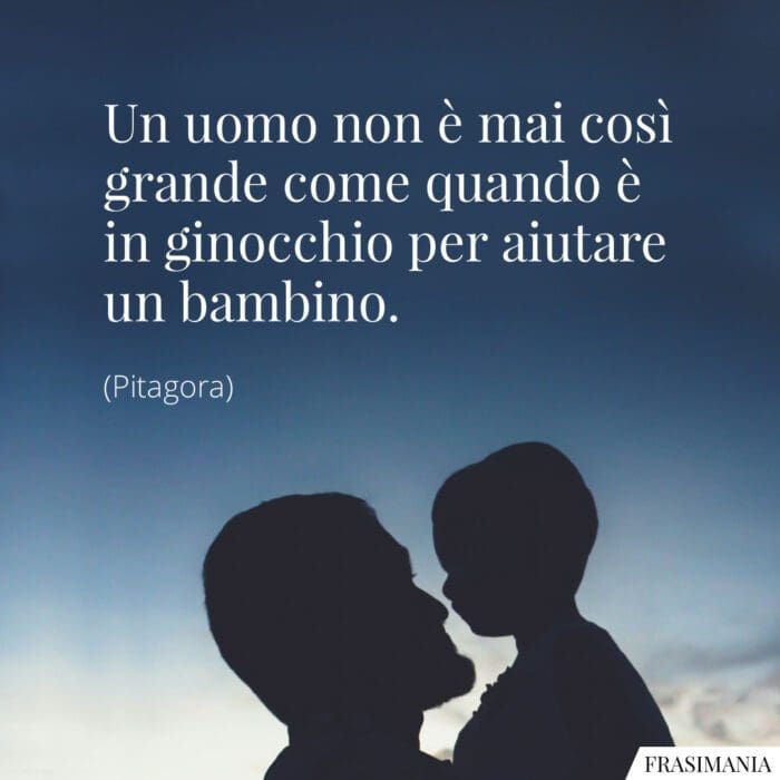Un uomo non è mai così grande come quando è in ginocchio per aiutare un bambino.
