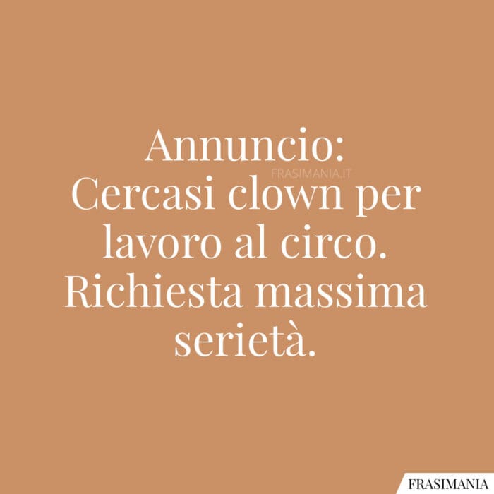 Annuncio: Cercasi clown per lavoro al circo. Richiesta massima serietà.