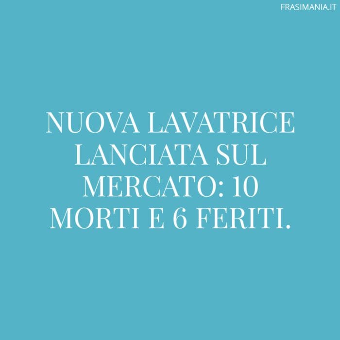 Nuova lavatrice lanciata sul mercato: 10 morti e 6 feriti.