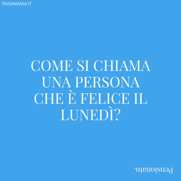 Come si chiama una persona che è felice il lunedì?