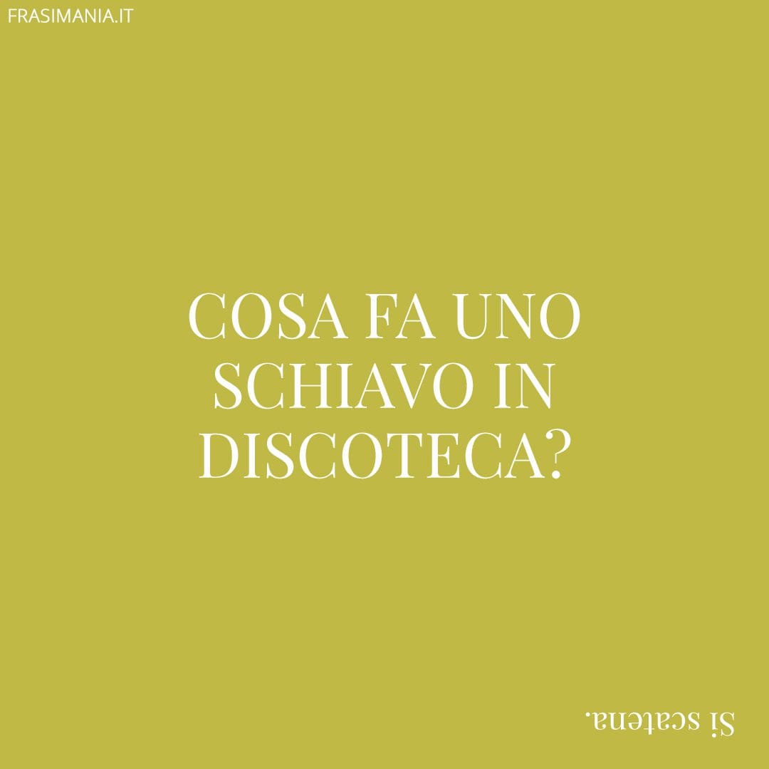 Cosa fa uno schiavo in discoteca?