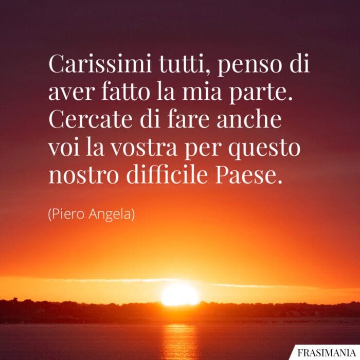 Carissimi tutti, penso di aver fatto la mia parte. Cercate di fare anche voi la vostra per questo nostro difficile Paese.