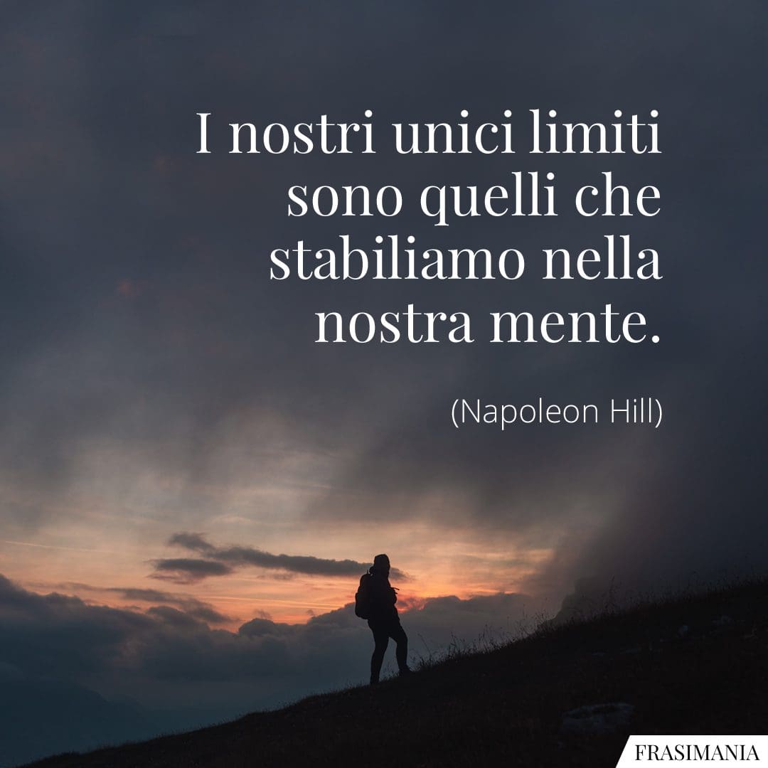 I nostri unici limiti sono quelli che stabiliamo nella nostra mente.