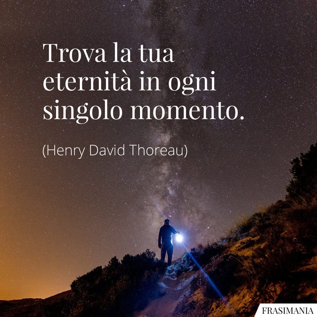 Trova la tua eternità in ogni singolo momento.