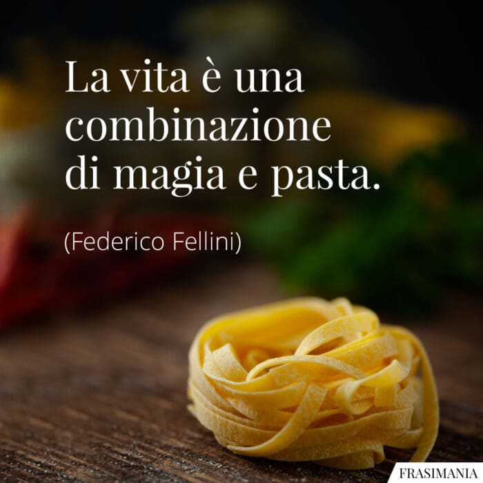 La vita è una combinazione di magia e pasta.