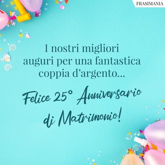 I nostri migliori auguri per una fantastica coppia d'argento... Felice 25° Anniversario di Matrimonio!