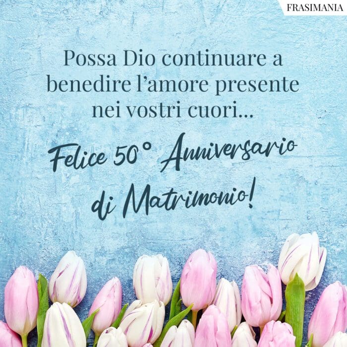 Possa Dio continuare a benedire l'amore presente nei vostri cuori... Felice 50° Anniversario di Matrimonio!