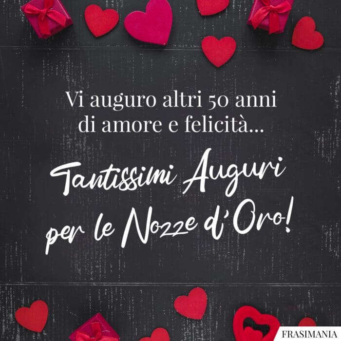 Vi auguro altri 50 anni di amore e felicità… Tantissimi Auguri per le Nozze d’Oro!