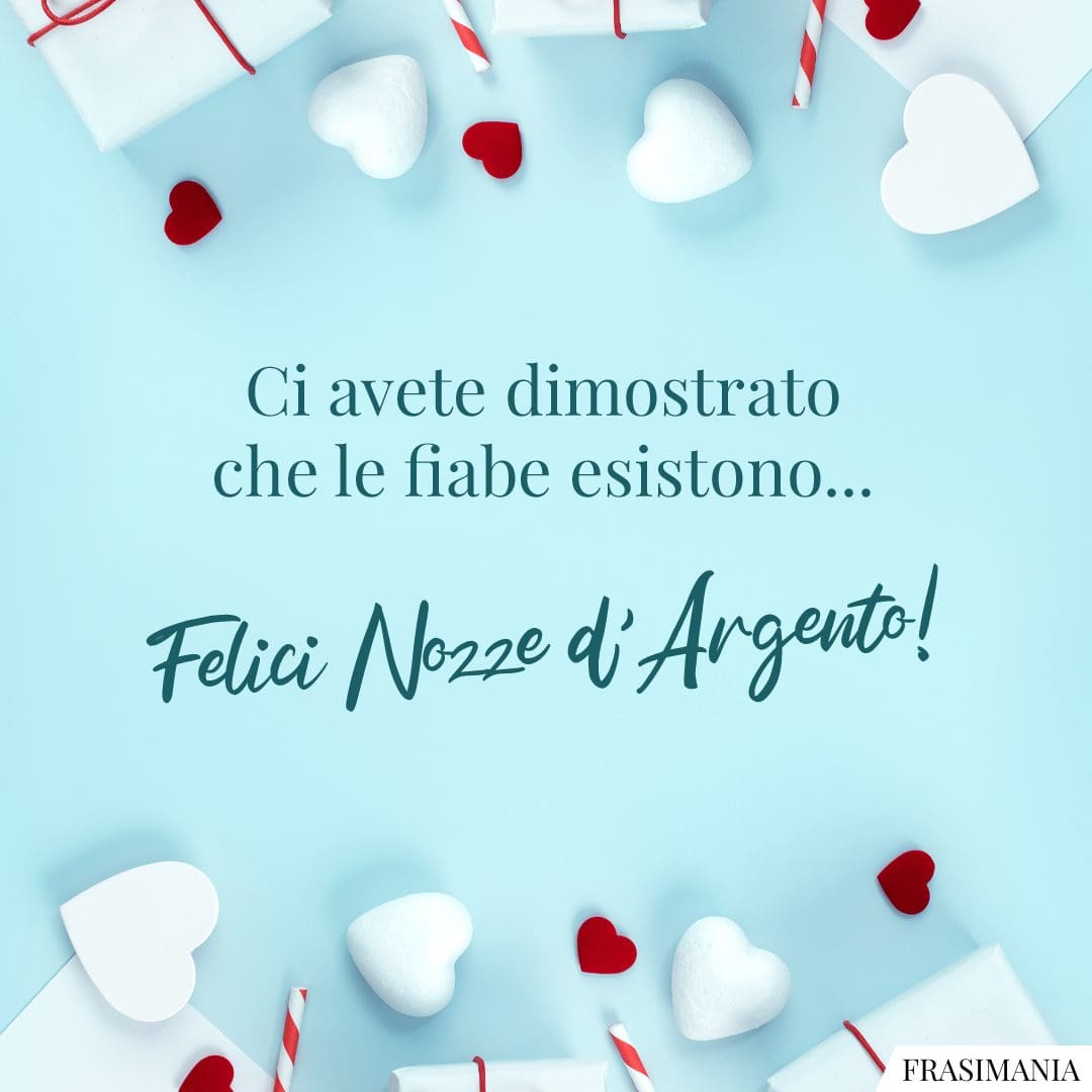 Ci avete dimostrato che le fiabe esistono... Felici Nozze d'Argento!