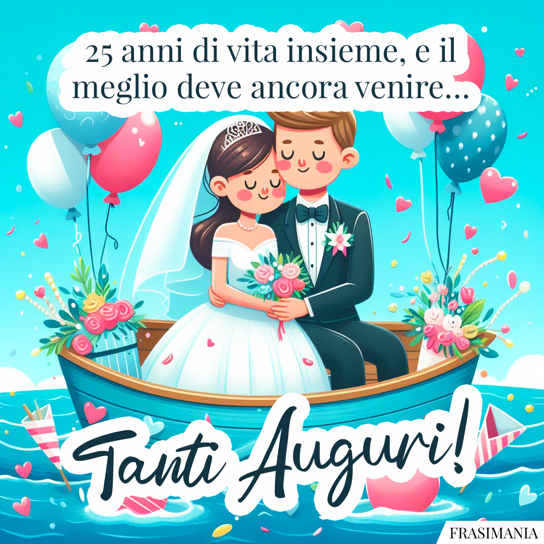 25 anni di vita insieme, e il meglio deve ancora venire… Tanti Auguri!