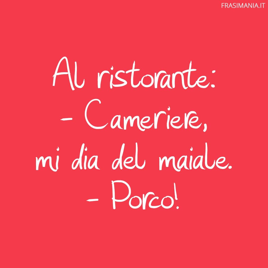 Cameriere, mi dia del maiale.