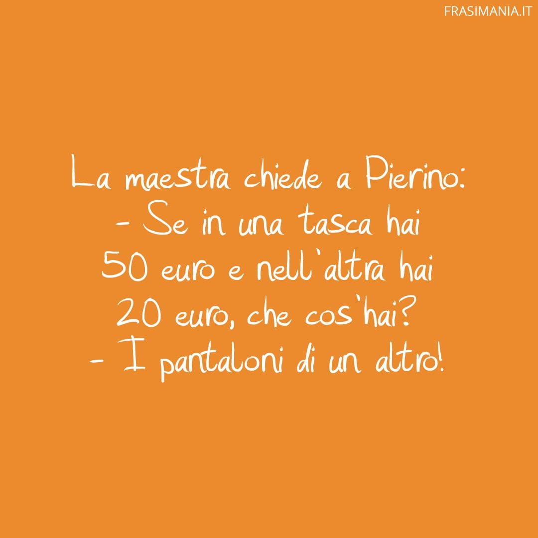 Se in una tasca hai 50 euro e nell'altra hai 20 euro, che cos'hai?