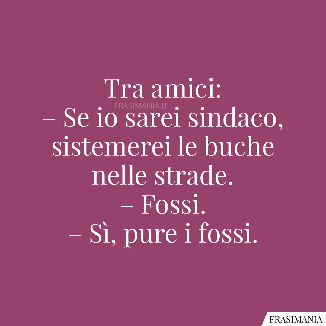 Se io sarei sindaco, sistemerei le buche nelle strade.