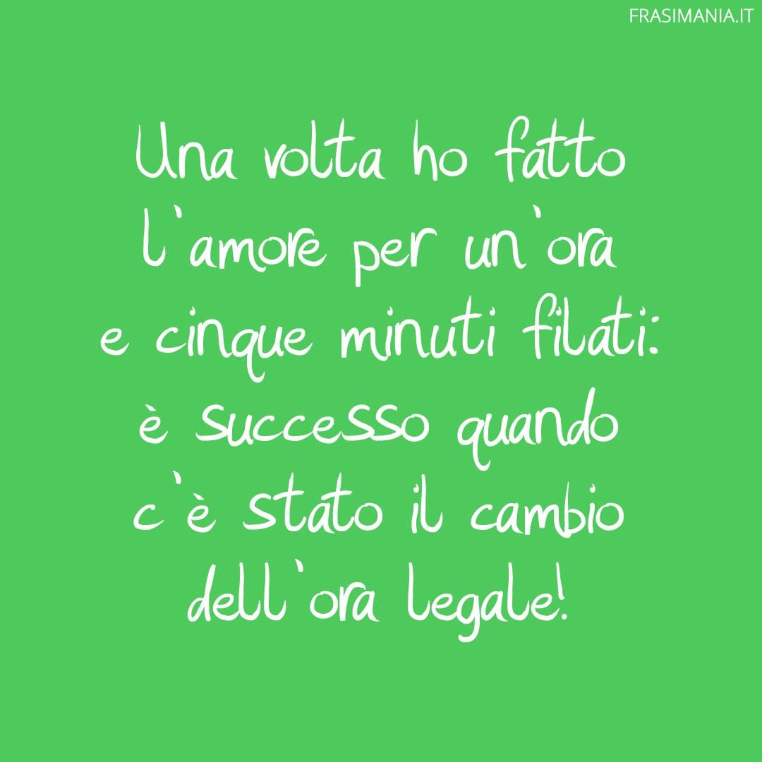 Una volta ho fatto l'amore per un'ora e cinque minuti filati: è successo quando c'è stato il cambio dell'ora legale!