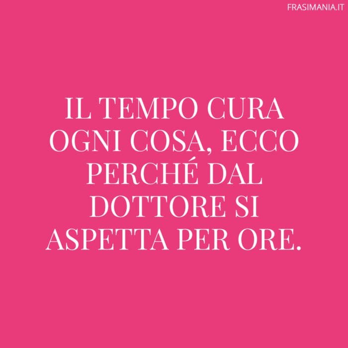 Il tempo cura ogni cosa, ecco perché dal dottore si aspetta per ore.