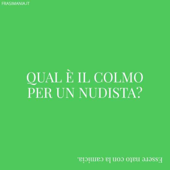 Qual è il colmo per un nudista?