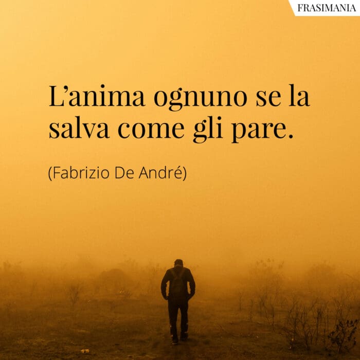 L’anima ognuno se la salva come gli pare.