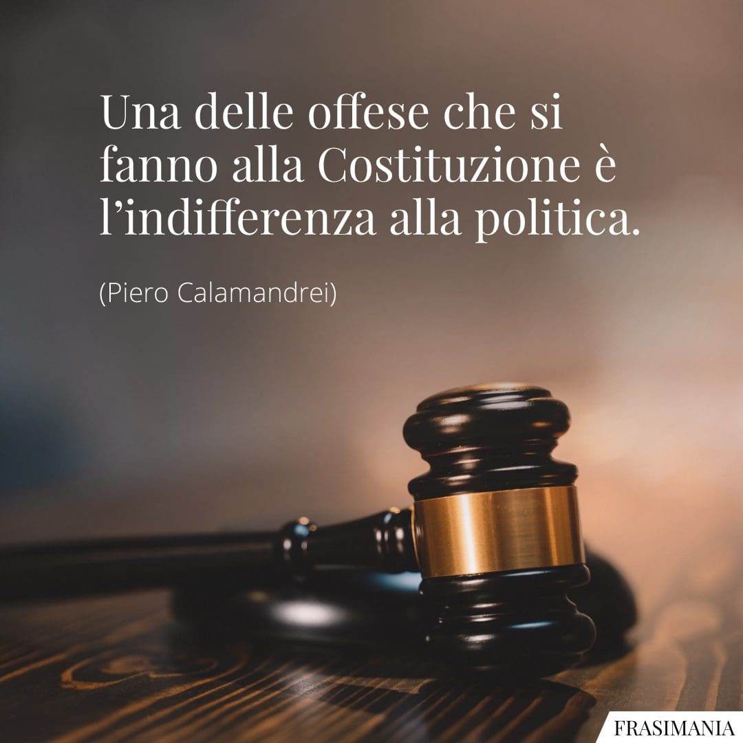 Una delle offese che si fanno alla Costituzione è l'indifferenza alla politica.