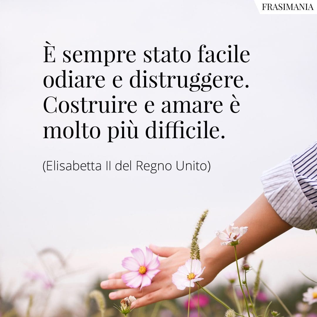 È sempre stato facile odiare e distruggere. Costruire e amare è molto più difficile.