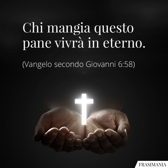 Chi mangia questo pane vivrà in eterno.