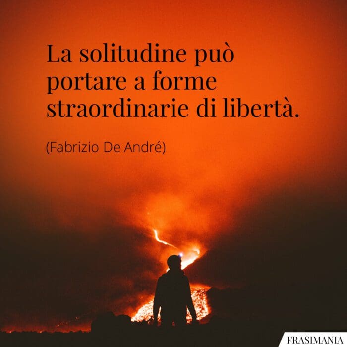 La solitudine può portare a forme straordinarie di libertà.