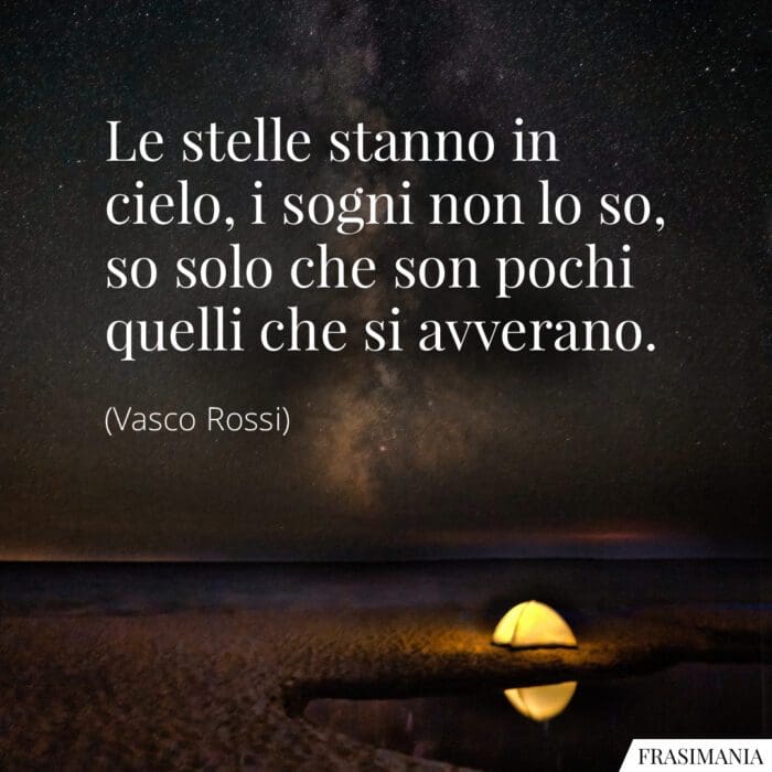 Le stelle stanno in cielo, i sogni non lo so, so solo che son pochi quelli che si avverano.