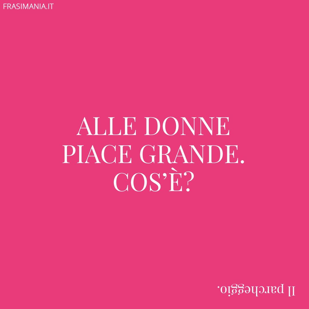 Alle donne piace grande. Cos'è?